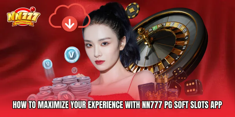 How to Maximize Your Experience with NN777 PG Soft Slots App