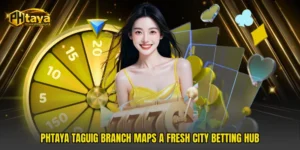 PHTAYA Taguig Branch Maps A Fresh City Betting Hub