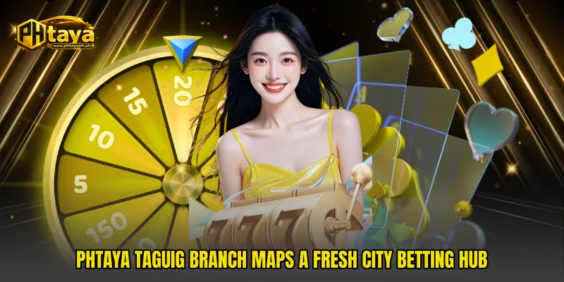 PHTAYA Taguig Branch Maps A Fresh City Betting Hub